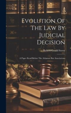 Evolution Of The Law By Judicial Decision: A Paper Read Before The Arkansas Bar Associations