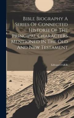 Coperta cărții Bible Biography A Series Of Connected Historie Of The Principal Characters Mentioned In The Old And New Testament