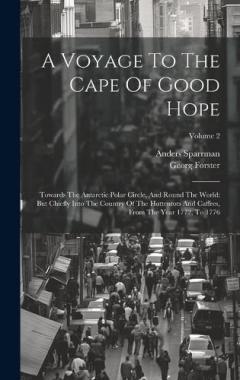 Coperta cărții A Voyage To The Cape Of Good Hope: Towards The Antarctic Polar Circle, And Round The World: But Chiefly Into The Country Of The Hottentots And Caffres, From The Year 1772, To 1776; Volume 2