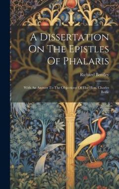 Coperta cărții A Dissertation On The Epistles Of Phalaris: With An Answer To The Objections Of The Hon. Charles Boyle
