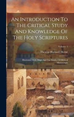 An Introduction To The Critical Study And Knowledge Of The Holy Scriptures: Illustrated With Maps And Fac-similes Of Biblical Manuscripts; Volume 1