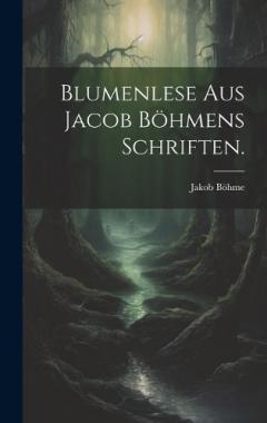 Blumenlese aus Jacob Böhmens Schriften.