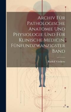 Coperta cărții Archiv für pathologische Anatomie und Physiologie und für klinische Medicin, Fünfundzwanzigster Band