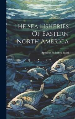 Coperta cărții The Sea Fisheries Of Eastern North America