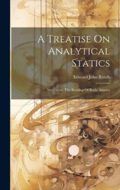 Coperta cărții A Treatise On Analytical Statics: Attractions. The Bending Of Rods. Astatics