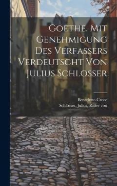 Coperta cărții Goethe. Mit Genehmigung Des Verfassers Verdeutscht Von Julius Schlosser