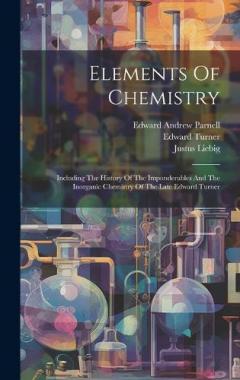 Coperta cărții Elements Of Chemistry: Including The History Of The Imponderables And The Inorganic Chemistry Of The Late Edward Turner