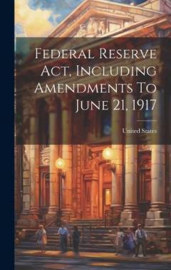 Federal Reserve Act, Including Amendments To June 21, 1917
