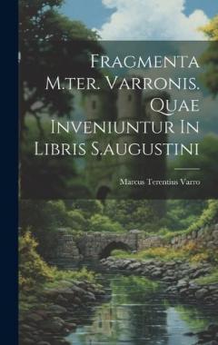 Coperta cărții Fragmenta M.ter. Varronis. Quae Inveniuntur In Libris S.augustini
