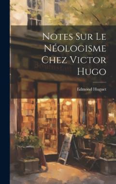 Coperta cărții Notes Sur Le Néologisme Chez Victor Hugo