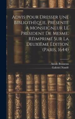 Coperta cărții Advis Pour Dresser Une Bibliothèque, Présenté À Monseigneur Le Président De Mesme. Réimprimé Sur La Deuxième Édition (paris, 1644)