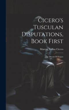 Cicero's Tusculan Disputations, Book First: The Dream Of Scipio