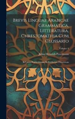Coperta cărții Brevis Linguae Arabicae Grammatica, Litteratura, Chrestomathia Cum Glossario: In Usum Praelectionum Et Studiorum Privatorum; Volume 4