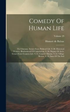 Comedy Of Human Life: The Chouans. Scenes From Political Life: V.28. Historical Mystery. Brotherhood Of Consolation. V.30. Deputy Of Arcis. Scenes From Country Life: V.31. Country Doctor. V.32. Village Rector. V.33. Sons Of The Soil; Volume 29