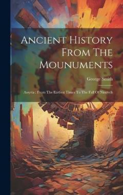 Ancient History From The Mounuments: Assyria: From The Earliest Times To The Fall Of Nineveh