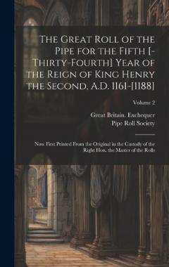 The great roll of the pipe for the fifth [-thirty-fourth] year of the reign of King Henry the Second, A.D. 1161-[1188]: Now first printed from the original in the custody of the Right Hon. the Master of the Rolls; Volume 2