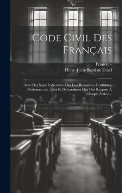 Coperta cărții Code Civil Des Français: Avec Des Notes Indicatives Des Lois Romaines, Coutumes, Ordonnances, Édits Et Déclarations Qui Ont Rapport À Chaque Article...
