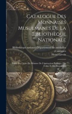 Coperta cărții Catalogue Des Monnaises Musulmanes De La Bibliothèque Nationale: Publié Par Ordre Du Ministre De L'instruction Publique, Des Cultes Et Des Beaux-arts