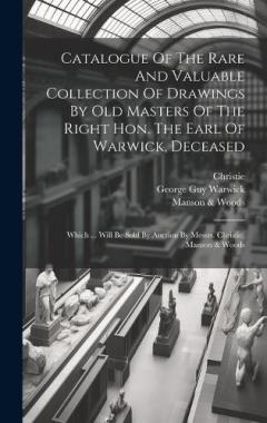 Coperta cărții Catalogue Of The Rare And Valuable Collection Of Drawings By Old Masters Of The Right Hon. The Earl Of Warwick, Deceased: Which ... Will Be Sold By Auction By Messrs. Christie, Manson & Woods