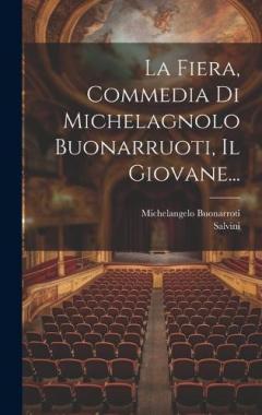 La Fiera, Commedia Di Michelagnolo Buonarruoti, Il Giovane...