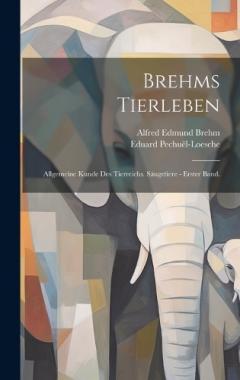 Brehms Tierleben: Allgemeine Kunde des Tierreichs. Säugetiere - Erster Band.