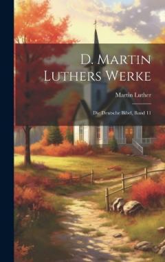 D. Martin Luthers Werke: Die Deutsche Bibel, Band 11