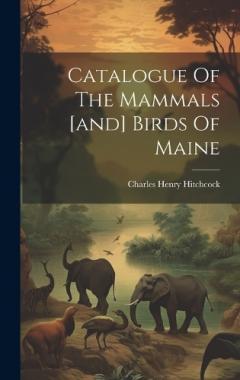 Coperta cărții Catalogue Of The Mammals [and] Birds Of Maine