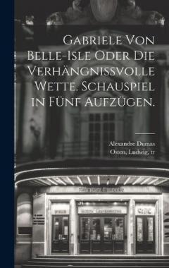 Gabriele von Belle-Isle oder die Verhängnissvolle Wette. Schauspiel in fünf Aufzügen.