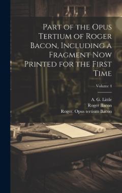 Coperta cărții Part of the Opus tertium of Roger Bacon, including a fragment now printed for the first time; Volume 4