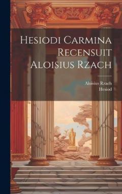 Hesiodi Carmina Recensuit Aloisius Rzach