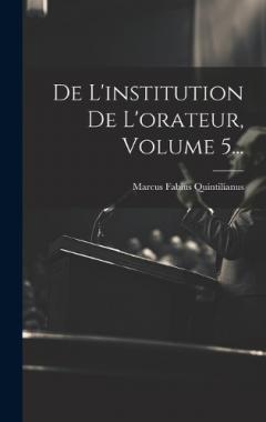 Coperta cărții De L'institution De L'orateur, Volume 5...