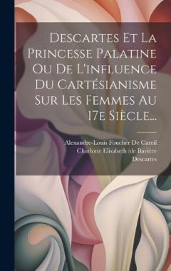 Coperta cărții Descartes Et La Princesse Palatine Ou De L'influence Du Cartésianisme Sur Les Femmes Au 17e Siècle...
