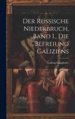 Der Russische Niederbruch, Band I., Die Befreiung Galiziens