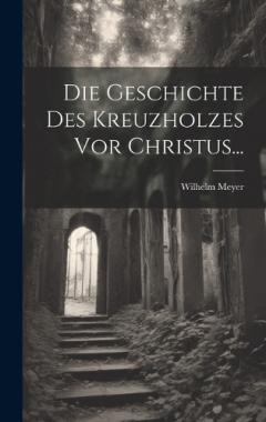 Die Geschichte Des Kreuzholzes Vor Christus...