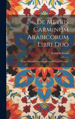 De Metris Carminum Arabicorum Libri Duo: Cum Appendice Emendationum In Varios Poetas...