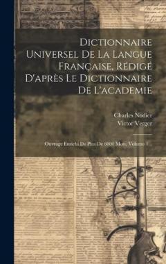 Coperta cărții Dictionnaire Universel De La Langue Française, Rédigé D'après Le Dictionnaire De L'academie: Ouvrage Enrichi De Plus De 6000 Mots, Volume 1...
