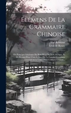 Coperta cărții Élémens De La Grammaire Chinoise: Ou Principes Généraux Du Kou-wen Ou Style Antique, Et Du Kouan-hoa, C'est-à-dire, De La Langue Commune Généralement Usitée Dans L'empire Chinois...