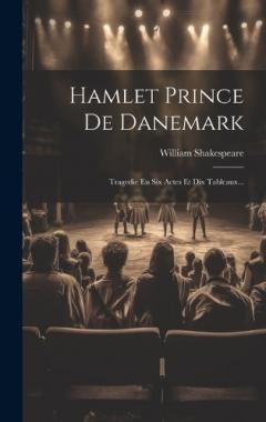 Hamlet Prince De Danemark: Tragedie En Six Actes Et Dix Tableaux...