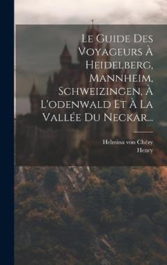 Coperta cărții Le Guide Des Voyageurs À Heidelberg, Mannheim, Schweizingen, À L'odenwald Et À La Vallée Du Neckar...