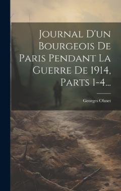 Journal D'un Bourgeois De Paris Pendant La Guerre De 1914, Parts 1-4...