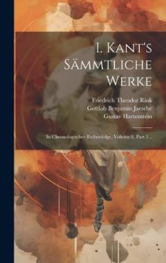 I. Kant's Sämmtliche Werke: In Chronologischer Reihenfolge, Volume 8, Part 2...