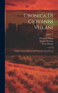 Cronica Di Giovanni Villani: A Miglior Lezione Ridotta Coll' Aiuto De' Testi a Penna; Volume 6
