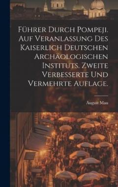 Führer durch Pompeji. Auf Veranlassung des Kaiserlich Deutschen Archäologischen Instituts. Zweite verbesserte und vermehrte Auflage.