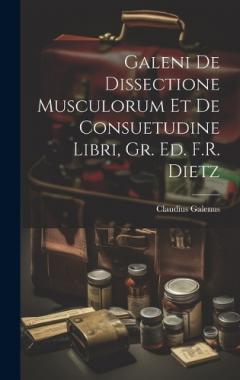 Coperta cărții Galeni De Dissectione Musculorum Et De Consuetudine Libri, Gr. Ed. F.R. Dietz