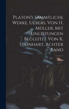 Platon's sämmtliche Werke, Uebers. von H. Müller, mit Einleitungen begleitet von K. Steinhart, Achter Band