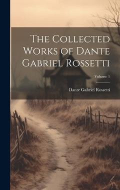 Coperta cărții The Collected Works of Dante Gabriel Rossetti; Volume 1