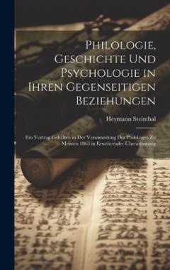 Coperta cărții Philologie, Geschichte Und Psychologie in Ihren Gegenseitigen Beziehungen: Ein Vortrag Gehalten in Der Versammlung Der Philologen Zu Meissen 1863 in Erweiternder Überarbeitung