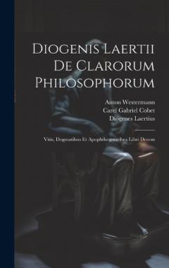 Coperta cărții Diogenis Laertii De Clarorum Philosophorum: Vitis, Dogmatibus Et Apophthegmatibus Libri Decem