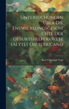 Untersuchungen Über Die Entwicklungsgeschichte Der Geburtshelferkroete (Alytes Obstetricans)