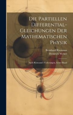 Die Partiellen Differential-Gleichungen Der Mathematischen Physik: Nach Riemann's Vorlesungen, Erster Band